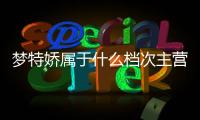 夢特嬌屬于什么檔次主營什么（夢特嬌屬于什么檔次）