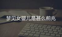 夢見女嬰兒是甚么前兆