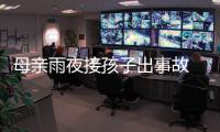母親雨夜接孩子出事故 交警舉動暖人心
