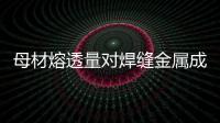 母材熔透量對焊縫金屬成分具有重要的影響
