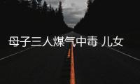 母子三人煤氣中毒 兒女身亡大人仍深度昏迷