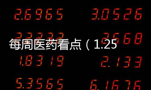 每周醫(yī)藥看點（1.25~1.31）