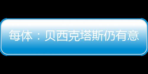 每體：貝西克塔斯仍有意羅梅烏，球員優先考慮繼續留在西甲