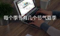 每個季節有幾個節氣夏季的三個節氣是什么