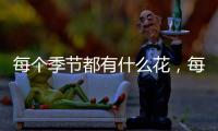 每個(gè)季節(jié)都有什么花，每個(gè)季節(jié)都應(yīng)該吃什么蔬菜