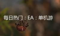 每日熱門：EA：單機游戲仍然是公司非常重要的一部分