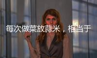 每次做菜放蒜米，相當于每一餐都在吃“神藥”