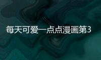 每天可愛(ài)一點(diǎn)點(diǎn)漫畫(huà)第3話在線觀看 每天可愛(ài)一點(diǎn)點(diǎn)漫畫(huà)全集持續(xù)更新中