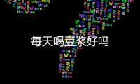 每天喝豆漿好嗎