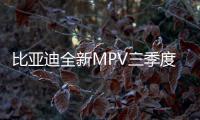 比亞迪全新MPV三季度上市 預(yù)計8萬起售