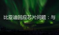 比亞迪回應芯片問題：與供應商頻繁溝通