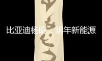 比亞迪楊昭：明年新能源車銷量目標20萬