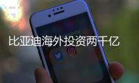 比亞迪海外投資兩千億 車企并購成主流