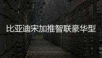 比亞迪宋加推智聯豪華型 售價9.99萬元