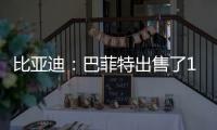 比亞迪：巴菲特出售了1/5持股 他仍看好我們