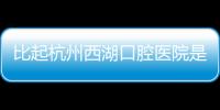 比起杭州西湖口腔醫(yī)院是公辦還是私立,我更在乎它是否正規(guī)