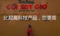 比起高科技產品，您更需要高科技生活