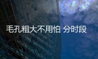 毛孔粗大不用怕 分時段處理好效果