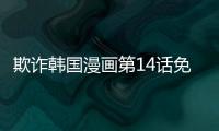 欺詐韓國漫畫第14話免費閱讀 欺詐韓漫全集持續(xù)連載中