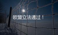 歐盟立法通過！