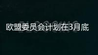 歐盟委員會計劃在3月底前就反壟斷法達成協議