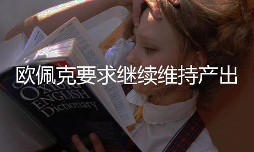 歐佩克要求繼續維持產出不變