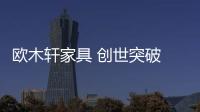 歐木軒家具 創世突破 再塑經典