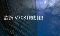 歐新 V708T刷機包