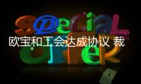 歐寶和工會達成協議 裁員并投資新車型/技術