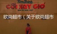 歐尚超市（關于歐尚超市的基本情況說明介紹）