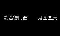 歐若德門(mén)窗——月圓國(guó)慶，靜享家的溫馨
