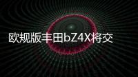 歐規(guī)版豐田bZ4X將交付 推出車主延保計劃