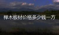 櫸木板材價格多少錢一方（櫸木板）