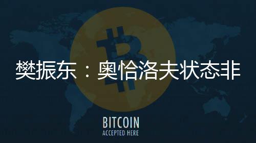 樊振東：奧恰洛夫狀態非常好 自己其實挺有機會的