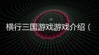 橫行三國游戲游戲介紹（橫行三國游戲）