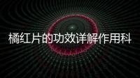 橘紅片的功效詳解作用科普