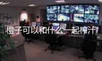 橙子可以和什么一起榨汁 橙子可以做什么飲料