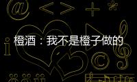 橙酒：我不是橙子做的