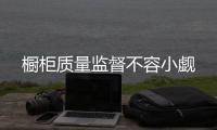 櫥柜質量監督不容小覷