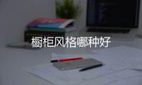 櫥柜風(fēng)格哪種好