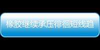 橡膠繼續(xù)承壓徘徊短線趨弱