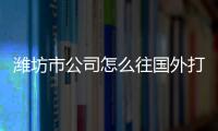 濰坊市公司怎么往國(guó)外打錢
