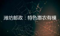 濰坊郵政：特色惠農有模有樣