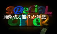 濰柴動力推2023年激勵計劃：擬向716名對象授予8544萬股限制性股票