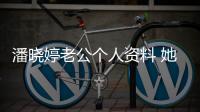 潘曉婷老公個(gè)人資料 她要找的是精神和靈魂雙契合的伴侶