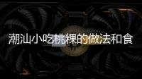潮汕小吃桃粿的做法和食材用料及健康功效