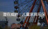 潛在威脅：兒童家具環保有漏洞