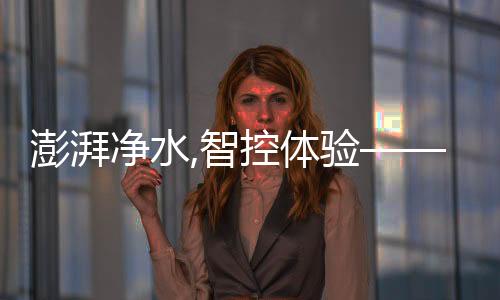 澎湃凈水,智控體驗——朗詩德云湃600G智能物聯純水機重磅上