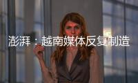 澎湃：越南媒體反復制造假新聞 國足需警惕對手心理戰