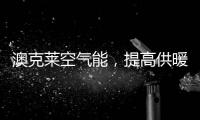 澳克萊空氣能，提高供暖新舒適